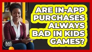 Are In-App Purchases Always Bad In Kids Games?