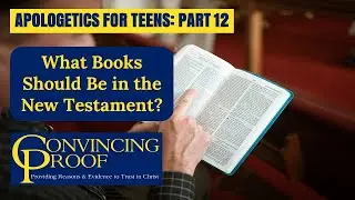 What Books Should Be in the New Testament? (Apologetics for Teens Part 12)