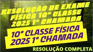 RESOLUCAO EXAME DE FISICA 10A CLASSE 1A CHAMADA 2025