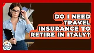 Do I Need Travel Insurance To Retire In Italy? - Get Retirement Help