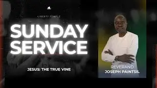 Jesus The True Vine | Rev. Joseph Paintsil | ICGC Liberty Temple Sunday Service