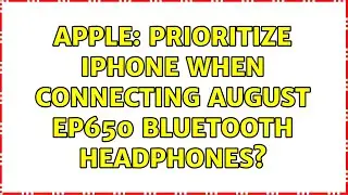 Apple: Prioritize iPhone when connecting August EP650 Bluetooth headphones?