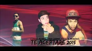 TE ACEPTARE - CONDE ACHE FT FASECK MORENO & BRYAN LENNY [2014/2015]