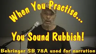 When You Practise You Sound Rubbish! Behringer SB 78A Used For Narration.