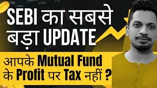 SEBI का सबसे बड़ा Update, आपके Mutual Fund के Profit पर Tax नहीं ?