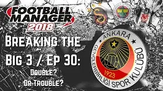 FM18 - Breaking the Big Three EP30 - Genclerbirligi - Double or Trouble?