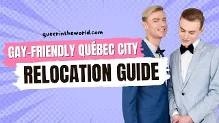 Gay-Friendly Qu&eacute;bec City, Qu&eacute;bec: A Guide To Relocating And Finding Your Queer Community!