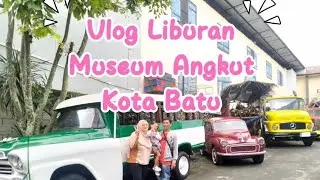 Vlog Liburan di Museum Angkut Kota Batu