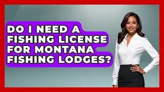 Do I Need A Fishing License For Montana Fishing Lodges? - Chasing Big Fish