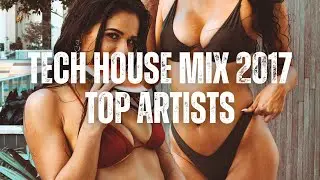 Tech House Mix 2017 | TOP ARTISTS