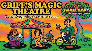 From Gypsies to Gum Trees: Griff's Magic Theatre The Radio Show 27-8-25
