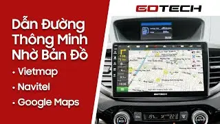 Dẫn đường thông minh bằng bản đồ chỉ đường Vietmap, Navitel, Google Maps trên màn hình GOTECH