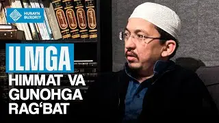 Ilmga himmat va gunohga rag'bat | Husayn Buxoriy