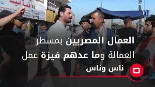 العمال المصريين بمسطر العمالة وما عدهم فيزة عمل