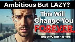 Ambitious But Lazy? This Motivational Story Will Change Your Life Forever Overcoming Procrastination