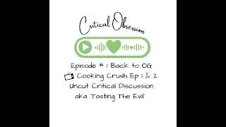 Episode # 1 Back to OG - Cooking Crush Ep 1 & 2 Uncut Critical Reaction aka &lsquo;Tasting The Evil&rsquo;