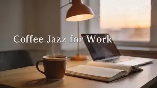 Deep Focus Coffee Jazz While Working | Productivity Music for Office Tasks