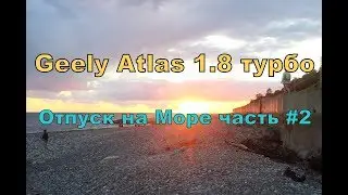 Geely Atlas 1.8 турбо, поездка на море часть #2 продолжение
