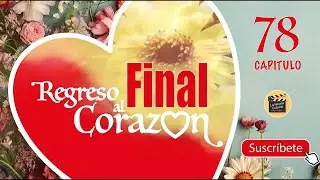 REGRESO AL CORAZON | CAP - 78 | La Novela Cubana Online