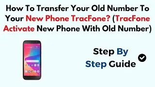 How To Transfer Your Old Number To Your New Phone TracFone? (TracFone Activate New Phone With Old