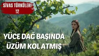 SİVAS TÜRKÜLERİ 12- Yüce Dağ Başında Üzüm Kol Atmış