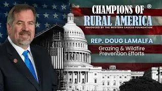 Champions of Rural America | Chair LaMalfa on Grazing & Wildfire