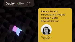 Tatiana Lahera Kalainoff&mdash;Please Touch Empowering People Through Data Physicalization (Outlier 2024)