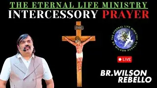 Br Wilson Rebello || Intercessory Prayers 22/10 /2025 || The Eternal Life Ministry ||