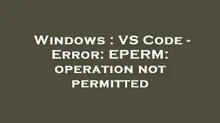 Windows : VS Code - Error: EPERM: operation not permitted