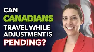 Can Canadians travel while Adjustment is Pending?