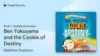 Ben Yokoyama and the Cookie of Destiny Book 7 by Matthew Swanson &middot; Audiobook preview
