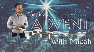 Message | Inspired Advent with Micah  | Humility