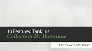 10 Featured Tankinis Collection By Roamans Spring 2017 Collection