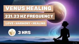 Venus Frequency (221.23 Hz) | Foster Love, Emotional Healing & Inner Harmony [3 hours]