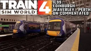 Train Sim World 4 - 1L99 : Edinburgh Waverley - Perth  UN-COMMENTATED