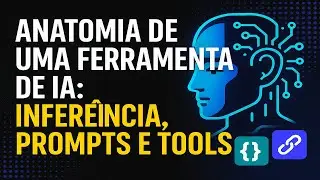 Anatomia de uma Ferramenta de IA: Infer&ecirc;ncia, Prompts e Tools