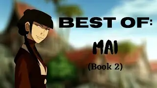Mai's Best Moments from Book 2 (Avatar The Last Airbender)