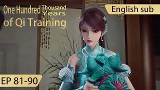 [Eng Sub] One Hundred Thousand Years of Qi Training 81-90  full episode highlights