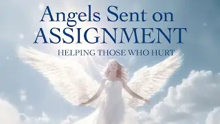 Angels Sent on Assignment: Helping Those Who Hurt