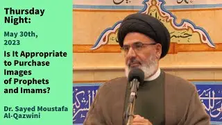 Is It Appropriate to Purchase Images of Prophets and Imams? | Thursday Night 5/30/24 | Dr Al-Qazwini