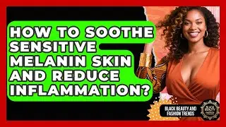 How To Soothe Sensitive Melanin Skin And Reduce Inflammation? - Black Beauty and Fashion Trends