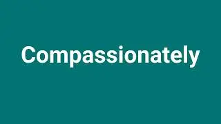 'Compassionately' Meaning and Pronunciation
