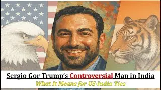 Sergio Gor - Trump&rsquo;s Controversial Man in India | What It Means for US-India Ties | Anish Ray