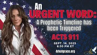 An Urgent Word: A Prophetic Timeline Has Been Triggered ACTS 911