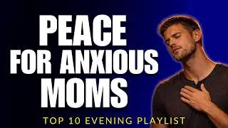 Top 10 Evening Worship Playlist for Postpartum Anxiety (Peace for New Moms)