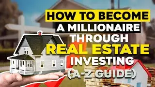 How To Become A Millionaire Through Real Estate Investing ( A-Z GUIDE )
