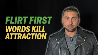 FLIRT FIRST. TALK LATER. (Why Words Kill Attraction)