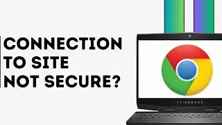 How to Fix The Connection to Site is Not Secure