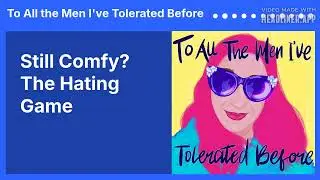 Still Comfy? The Hating Game | To All the Men I've Tolerated Before