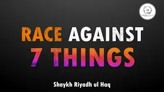 Race Against 7 Things - Shaykh Riyadh ul Haq